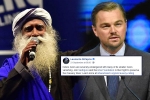 cauvery calling donations, DiCaprio, civil society groups ask dicaprio to withdraw support for cauvery calling, Sadhguru