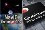 GPS, NavIC, qualcomm launches chipsets with isro s navic gps for android smartphones, Indian companies