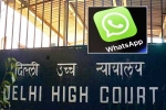 WhatsApp in India, WhatsApp in India, whatsapp to leave india if they are made to break encryption, Delhi high court